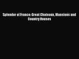 PDF Download Splendor of France: Great Chateaux Mansions and Country Houses Download Online