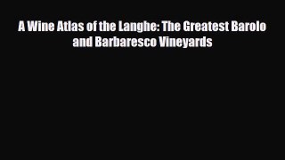 PDF Download A Wine Atlas of the Langhe: The Greatest Barolo and Barbaresco Vineyards Download