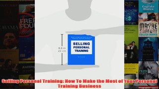 Download PDF  Selling Personal Training How To Make the Most of Your Personal Training Business FULL FREE