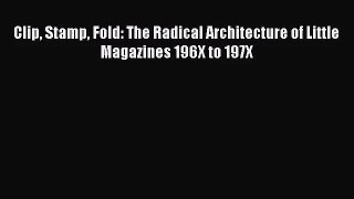 PDF Download Clip Stamp Fold: The Radical Architecture of Little Magazines 196X to 197X PDF