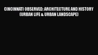 PDF Download CINCINNATI OBSERVED: ARCHITECTURE AND HISTORY (URBAN LIFE & URBAN LANDSCAPE) Read