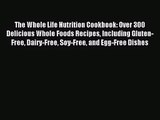 [PDF Download] The Whole Life Nutrition Cookbook: Over 300 Delicious Whole Foods Recipes Including