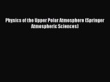 [PDF Download] Physics of the Upper Polar Atmosphere (Springer Atmospheric Sciences) [Read]
