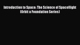 [PDF Download] Introduction to Space: The Science of Spaceflight (Orbit a Foundation Series)