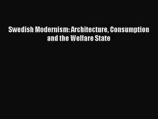 PDF Download Swedish Modernism: Architecture Consumption and the Welfare State PDF Full Ebook