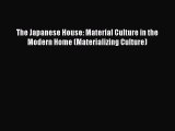PDF Download The Japanese House: Material Culture in the Modern Home (Materializing Culture)