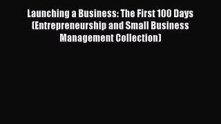 [PDF Download] Launching a Business: The First 100 Days (Entrepreneurship and Small Business