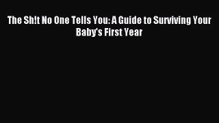 [PDF Download] The Sh!t No One Tells You: A Guide to Surviving Your Baby's First Year [Download]