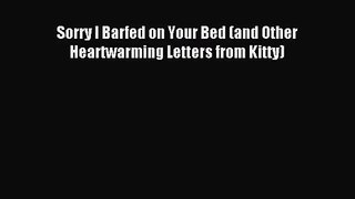 [PDF Download] Sorry I Barfed on Your Bed (and Other Heartwarming Letters from Kitty) [PDF]
