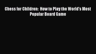 [PDF Download] Chess for Children:  How to Play the World's Most Popular Board Game [PDF] Full