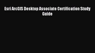 [PDF Download] Esri ArcGIS Desktop Associate Certification Study Guide [Download] Full Ebook