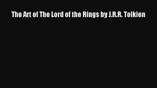 [PDF Download] The Art of The Lord of the Rings by J.R.R. Tolkien [Read] Full Ebook