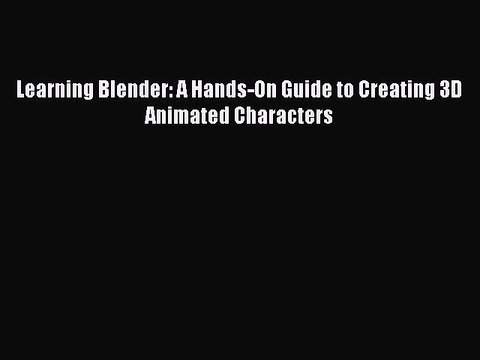 [PDF Download] Learning Blender: A Hands-On Guide to Creating 3D Animated Characters [PDF]