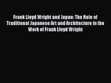 PDF Download Frank Lloyd Wright and Japan: The Role of Traditional Japanese Art and Architecture