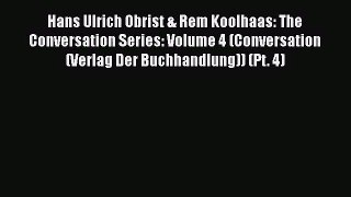 PDF Download Hans Ulrich Obrist & Rem Koolhaas: The Conversation Series: Volume 4 (Conversation