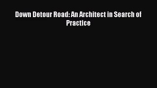 PDF Download Down Detour Road: An Architect in Search of Practice Download Full Ebook