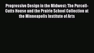 PDF Download Progressive Design in the Midwest: The Purcell-Cutts House and the Prairie School