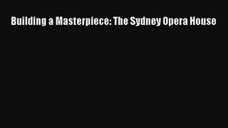 PDF Download Building a Masterpiece: The Sydney Opera House Download Full Ebook