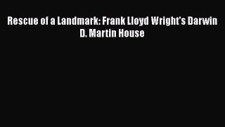 PDF Download Rescue of a Landmark: Frank Lloyd Wright's Darwin D. Martin House PDF Online