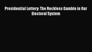 [PDF Download] Presidential Lottery: The Reckless Gamble in Our Electoral System [Read] Full