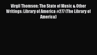 [PDF Download] Virgil Thomson: The State of Music & Other Writings: Library of America #277