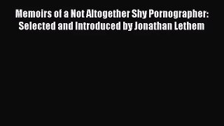 [PDF Download] Memoirs of a Not Altogether Shy Pornographer: Selected and Introduced by Jonathan