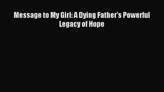 [PDF Download] Message to My Girl: A Dying Father's Powerful Legacy of Hope [PDF] Full Ebook
