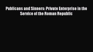 [PDF Download] Publicans and Sinners: Private Enterprise in the Service of the Roman Republic