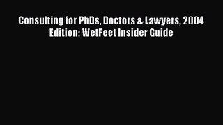 [PDF Download] Consulting for PhDs Doctors & Lawyers 2004 Edition: WetFeet Insider Guide [Download]