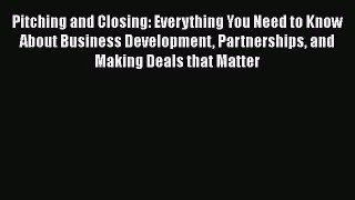 [PDF Download] Pitching and Closing: Everything You Need to Know About Business Development