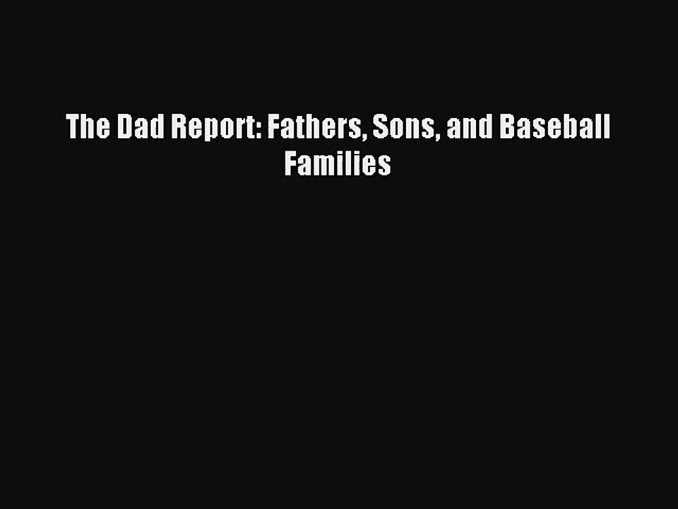 [PDF Download] The Dad Report: Fathers Sons and Baseball Families [PDF] Full Ebook