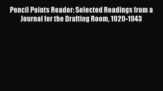 [PDF Download] Pencil Points Reader: Selected Readings from a Journal for the Drafting Room