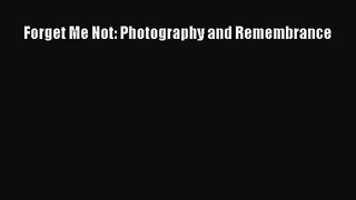 [PDF Download] Forget Me Not: Photography and Remembrance [PDF] Online