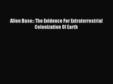 [PDF Download] Alien Base:: The Evidence For Extraterrestrial Colonization Of Earth [Download]
