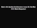 PDF Download Mark #36: Another Architecture: Issue 36: Feb/Mar 2012 (Mark Magazine) PDF Online