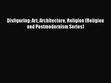 PDF Download Disfiguring: Art Architecture Religion (Religion and Postmodernism Series) Download