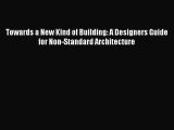 PDF Download Towards a New Kind of Building: A Designers Guide for Non-Standard Architecture