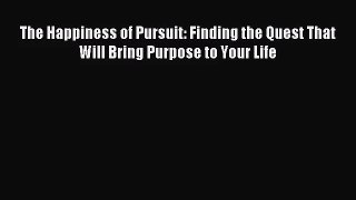 [PDF Download] The Happiness of Pursuit: Finding the Quest That Will Bring Purpose to Your
