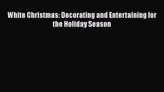 PDF Download White Christmas: Decorating and Entertaining for the Holiday Season PDF Online