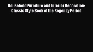 PDF Download Household Furniture and Interior Decoration: Classic Style Book of the Regency