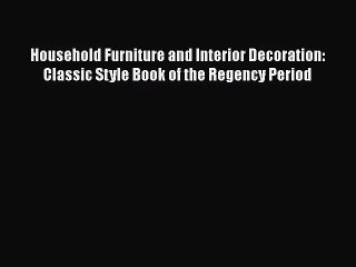 PDF Download Household Furniture and Interior Decoration: Classic Style Book of the Regency