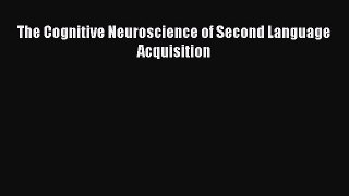 [PDF Download] The Cognitive Neuroscience of Second Language Acquisition [Read] Full Ebook