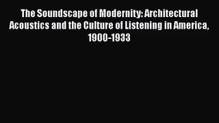 PDF Download The Soundscape of Modernity: Architectural Acoustics and the Culture of Listening