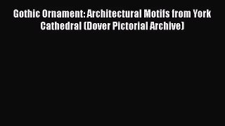 PDF Download Gothic Ornament: Architectural Motifs from York Cathedral (Dover Pictorial Archive)