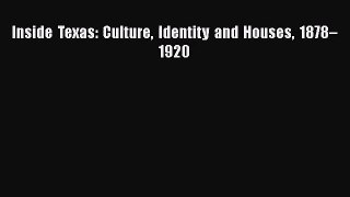PDF Download Inside Texas: Culture Identity and Houses 1878–1920 Read Full Ebook