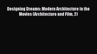 PDF Download Designing Dreams: Modern Architecture in the Movies (Architecture and Film 2)