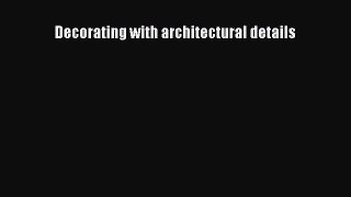 PDF Download Decorating with architectural details Download Online