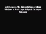 PDF Download Light Screens: The Complete Leaded-glass Windows of Frank Lloyd Wright: A Catalogue