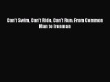 [PDF Download] Can't Swim Can't Ride Can't Run: From Common Man to Ironman [PDF] Online