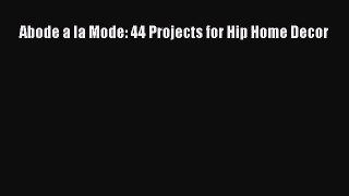PDF Download Abode a la Mode: 44 Projects for Hip Home Decor Download Online